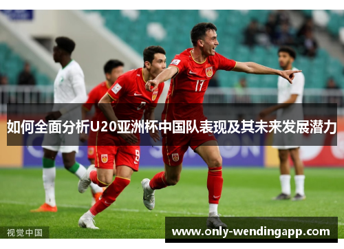 如何全面分析U20亚洲杯中国队表现及其未来发展潜力