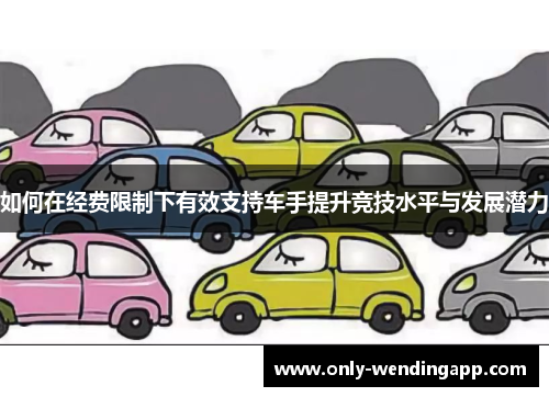 如何在经费限制下有效支持车手提升竞技水平与发展潜力