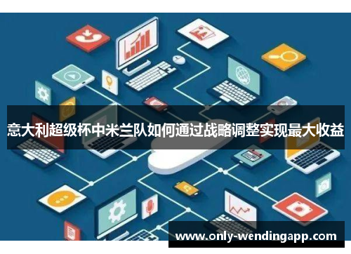 意大利超级杯中米兰队如何通过战略调整实现最大收益
