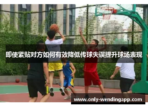 即使紧贴对方如何有效降低传球失误提升球场表现