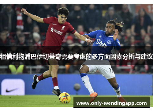 租借利物浦巴伊切蒂奇需要考虑的多方面因素分析与建议