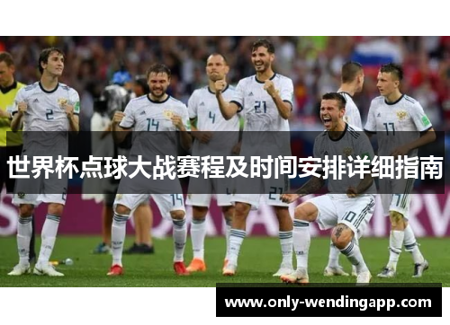 世界杯点球大战赛程及时间安排详细指南