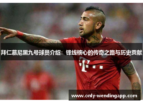 拜仁慕尼黑九号球员介绍：锋线核心的传奇之路与历史贡献