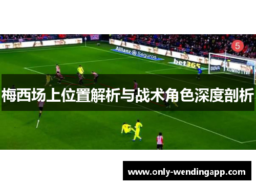 梅西场上位置解析与战术角色深度剖析