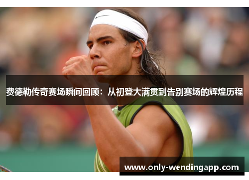 费德勒传奇赛场瞬间回顾：从初登大满贯到告别赛场的辉煌历程