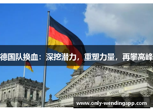 德国队换血：深挖潜力，重塑力量，再攀高峰
