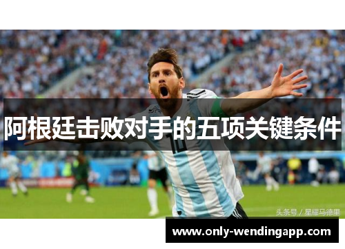 阿根廷击败对手的五项关键条件