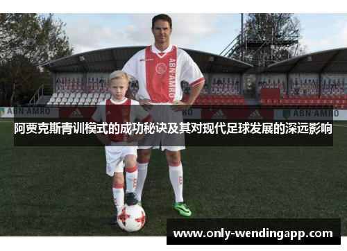 阿贾克斯青训模式的成功秘诀及其对现代足球发展的深远影响