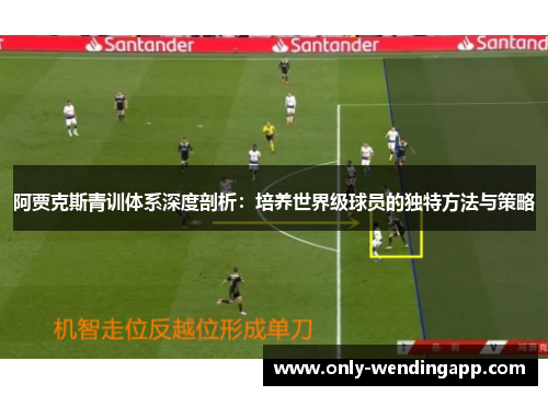 阿贾克斯青训体系深度剖析：培养世界级球员的独特方法与策略