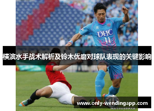 横滨水手战术解析及铃木优磨对球队表现的关键影响