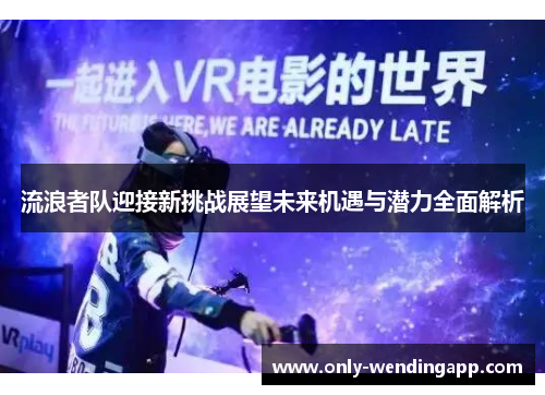 流浪者队迎接新挑战展望未来机遇与潜力全面解析