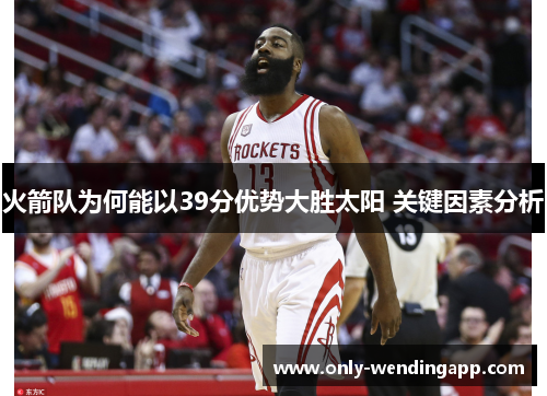 火箭队为何能以39分优势大胜太阳 关键因素分析