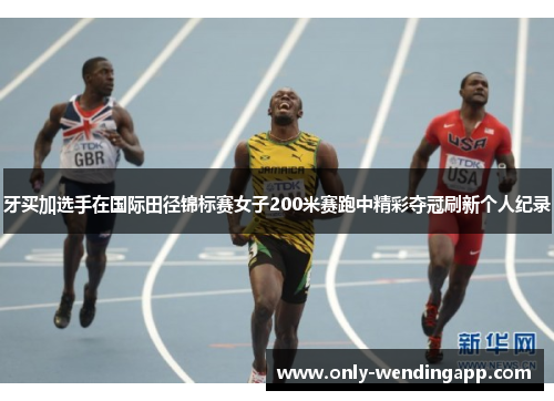牙买加选手在国际田径锦标赛女子200米赛跑中精彩夺冠刷新个人纪录